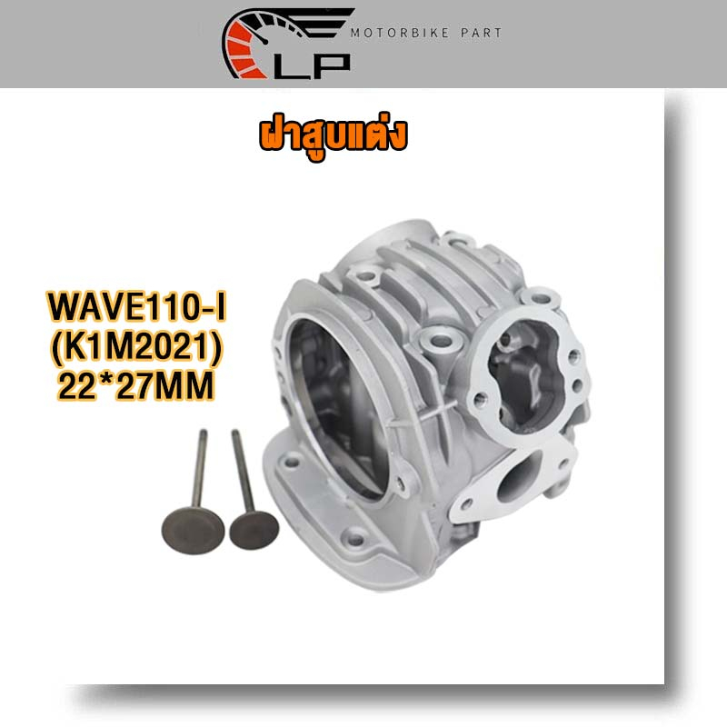 ฝาสูบแต่ง WAVE110-I (K1M2021) พร้อมวาล์ว 22*27MM พิมพ์K1M / ฝาสูบแต่ง เวฟ110-I K1M2021 ใส่ลูก 53-54 #เสื้อสูบ 2021