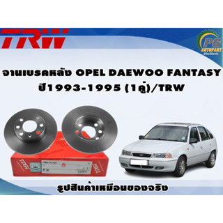 จานเบรคหลัง OPEL DAEWOO FANTASY ปี1993-1995 (1คู่)/TRW