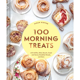 100 MORNING TREATS: WITH MUFFINS, ROLLS, BISCUITS, SWEET AND SAVORY BREAKFAST BR