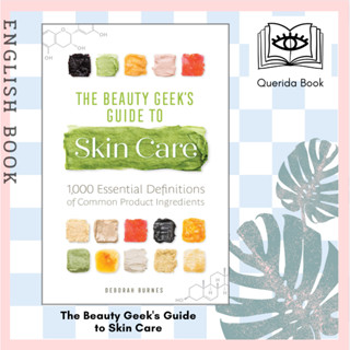 The Beauty Geeks Guide to Skin Care: 1,000 Essential Definitions of Common Product Ingredients by Deborah Burnes