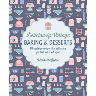 DELICIOUSLY VINTAGE BAKING &amp; DESSERTS: 60 NOSTALGIC RECIPES THAT WILL MAKE YOU FEEL LIKE A KID AGAIN