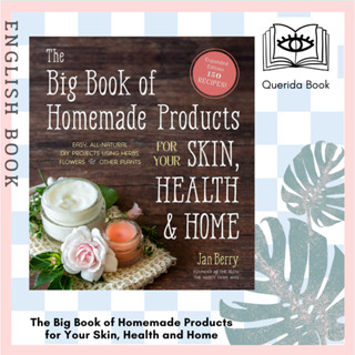 The Big Book of Homemade Products for Your Skin, Health and Home : Easy, All-Natural DIY Projects Using Herbs, Flowers