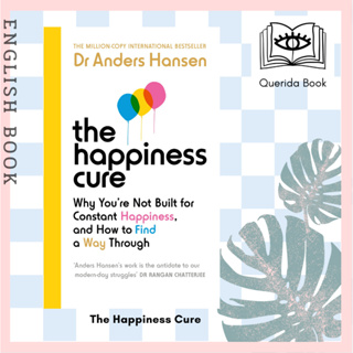 The Happiness Cure : Why Youre Not Built for Constant Happiness, and How to Find a Way through by Dr Anders Hansen