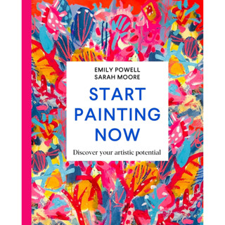 Start Painting Now : Discover Your Artistic Potential