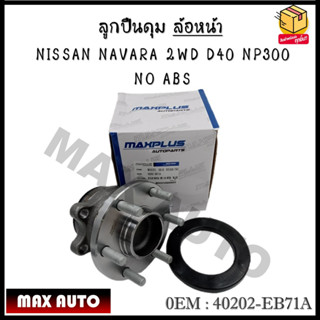 ลูกปืนดุม ล้อหน้า NISSAN NAVARA 2WD D40 NP300  NO ABS  รหัส 40202-EB71A