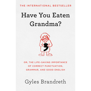 Have You Eaten Grandma?: Or, the Life-Saving Importance of Correct Punctuation, Grammar, and Good English