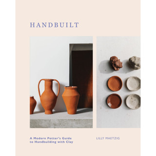 Handbuilt: A Modern Potters Guide to Handbuilding with Clay Hardcover