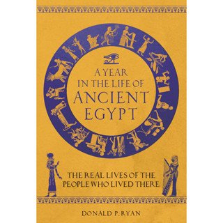 A Year in the Life of Ancient Egypt: The Real Lives of the People Who Lived There Hardcover