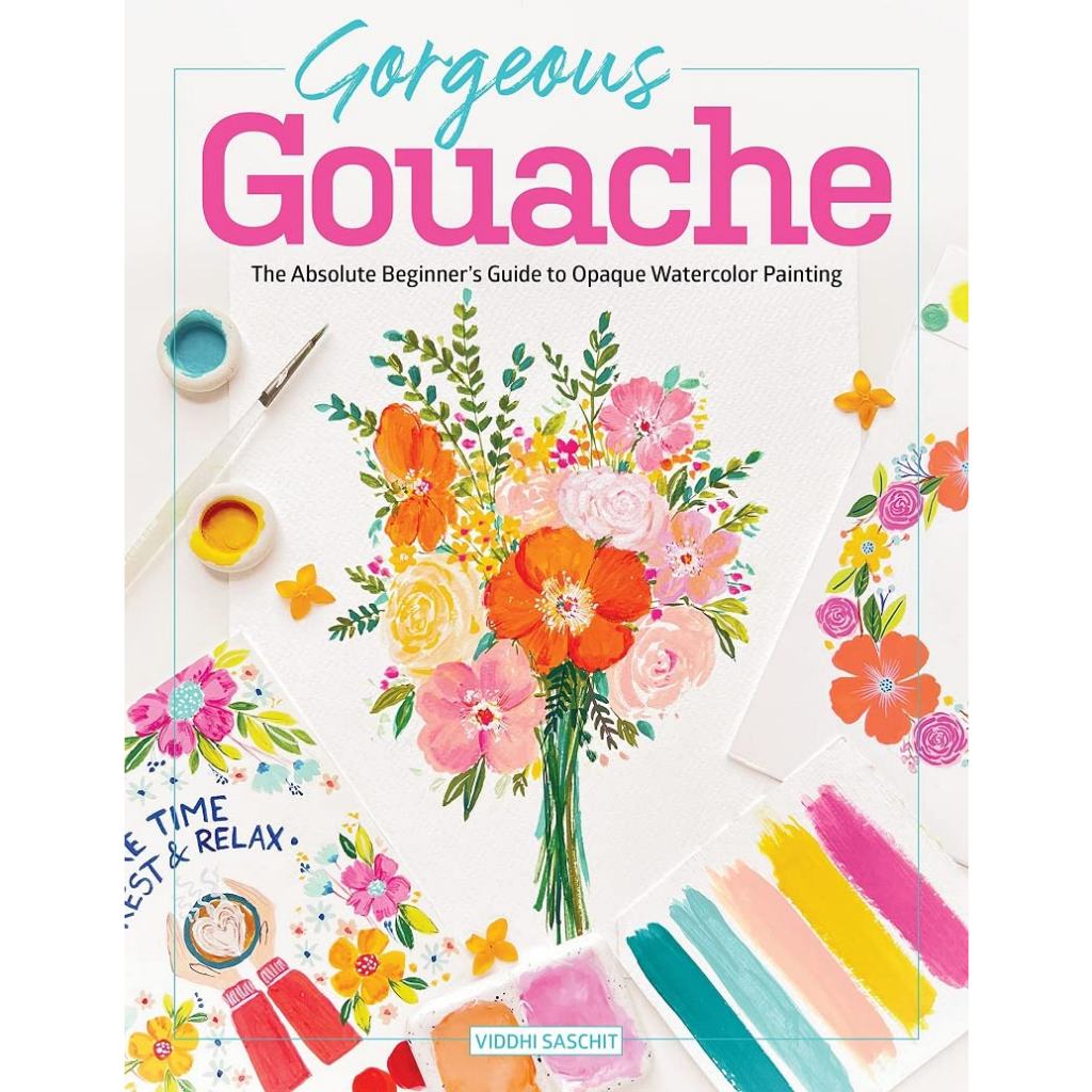 Gorgeous Gouache The Absolute Beginner's Guide to Opaque Watercolor Painting Viddhi Saschit Paperbac