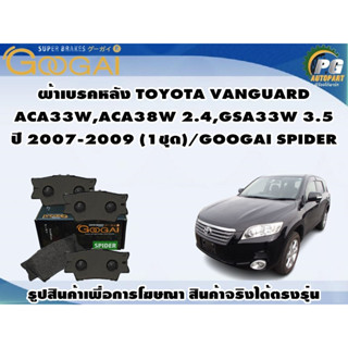 ผ้าเบรคหลัง TOYOTA VANGUARD  ACA33W,ACA38W 2.4,GSA33W 3.5 ปี 2007-2009 (1ชุด)/GOOGAI SPIDER