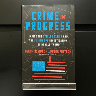 Crime in Progress : Inside the Steele Dossier and the Fusion GPS Investigation of Donald Trump - Glenn Simpson (Hardback