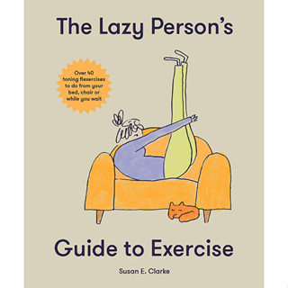 The Lazy Persons Guide to Exercise : Over 40 toning flexercises to do from your bed,couch or while you wait [Hardcover]