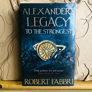 ข234 ALEXANDERS LEGACY TO THE STRONGEST Dark politics, wit and action Antonia Senior. The Times ROBERT FABBRI