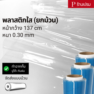 พลาสติกใส(ยกม้วน) หน้ากว้าง : 137cm / ความยาวม้วนละ 45m / หนา 0.30mm - ฉากกั้น ปูโต๊ะ กันฝน กันลม กันชื้น