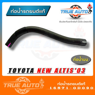 ท่อน้ำบน ท่อยางหม้อน้ำ TOYOTA ALTIS 03-07 ของแท้TOYOTA ( รหัส. 16571-0D090 )