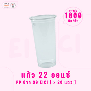 ยกลัง : แก้ว 22 ออนซ์ (PP) ปาก 90 EICI