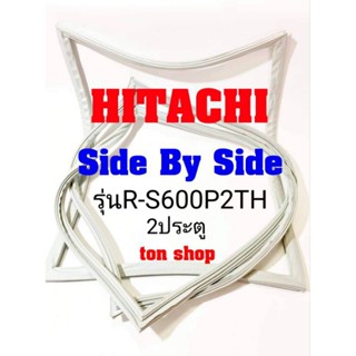 ขอบยางตู้เย็น HITACHI 2ประตู Side By Side รุ่นR-S600P2TH