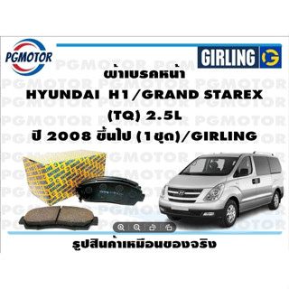 ผ้าเบรคหน้า HYUNDAI  H1/GRAND STAREX  (TQ) 2.5L ปี 2008 ขึ้นไป (1ชุด)/GIRLING