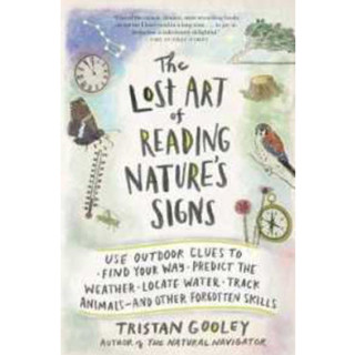 The Lost Art of Reading Natures Signs : Use Outdoor Clues to Find Your Way, Predict the Weather, Locate Water, Track An