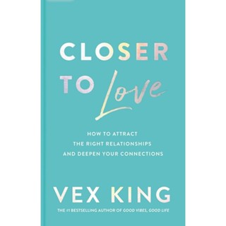 Closer to Love : How to Attract the Right Relationships and Deepen Your Connections