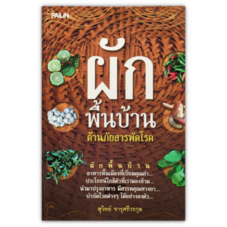 ผักพื้นบ้าน ต้านภัยสารพัดโรค : รวบรวมผักพื้นบ้าน ทุกส่วนของภาค 4 ภาค พร้อมคุณประโยชน์ และเมนูอาหาร