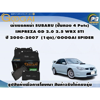 ผ้าเบรคหน้า SUBARU (ปั๊มทอง 4 Pots) IMPREZA GD 2.0 2.5 WRX STI ปี 2000-2007  (1ชุด)/GOOGAI SPIDER