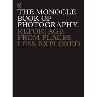 THE MONOCLE BOOK OF PHOTOGRAPHY : REPORTAGE FROM PLACES LESS EXPLORED