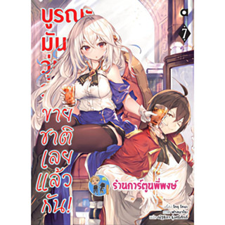 นิยายบูรณะมันวุ่นวาย ขายชาติเลยแล้วกัน เล่ม 7 หนังสือ นิยาย ไลท์โนเวท  บูรณะ วุ่นวาย anm พี่พงษ์ 17/5/66