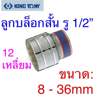 Kingtony ลูกบล็อกสั้น รู1/2” 12เหลี่ยม ขนาด:8 - 36mm