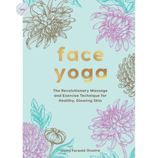 FACE YOGA : THE REVOLUTIONARY MASSAGE AND EXERCISE TECHNIQUE FOR HEALTHY, GLOWING