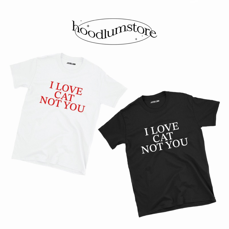 I LOVE CAT NOT YOU เสื้อยืด hoodlumstore