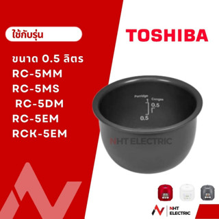 Toshiba หม้อใน ขนาด 0.5 ลิตร  รุ่น RC-5MM  / RC-5MS / RC-5DM / RC-5EM / RCK-5EM