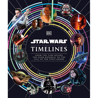 STAR WARS TIMELINES: FROM THE TIME BEFORE THE HIGH REPUBLIC TO THE FALL OF THE F