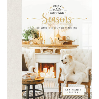 Cozy White Cottage Seasons: 100 Ways to Be Cozy All Year Long Hardcover