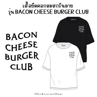 เสื้อยืดสตรีท เสื้อยืดคอกลม เสื้อCotton100% เสื้อสกรีนรุ่น Bacon Cheese Burger Club Stickies.mellow