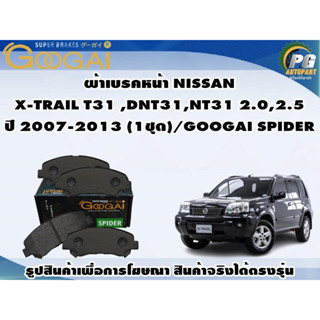 ผ้าเบรคหน้า NISSAN  X-TRAIL T31 ,DNT31,NT31 2.0,2.5 ปี 2007-2013 (1ชุด)/GOOGAI SPIDER