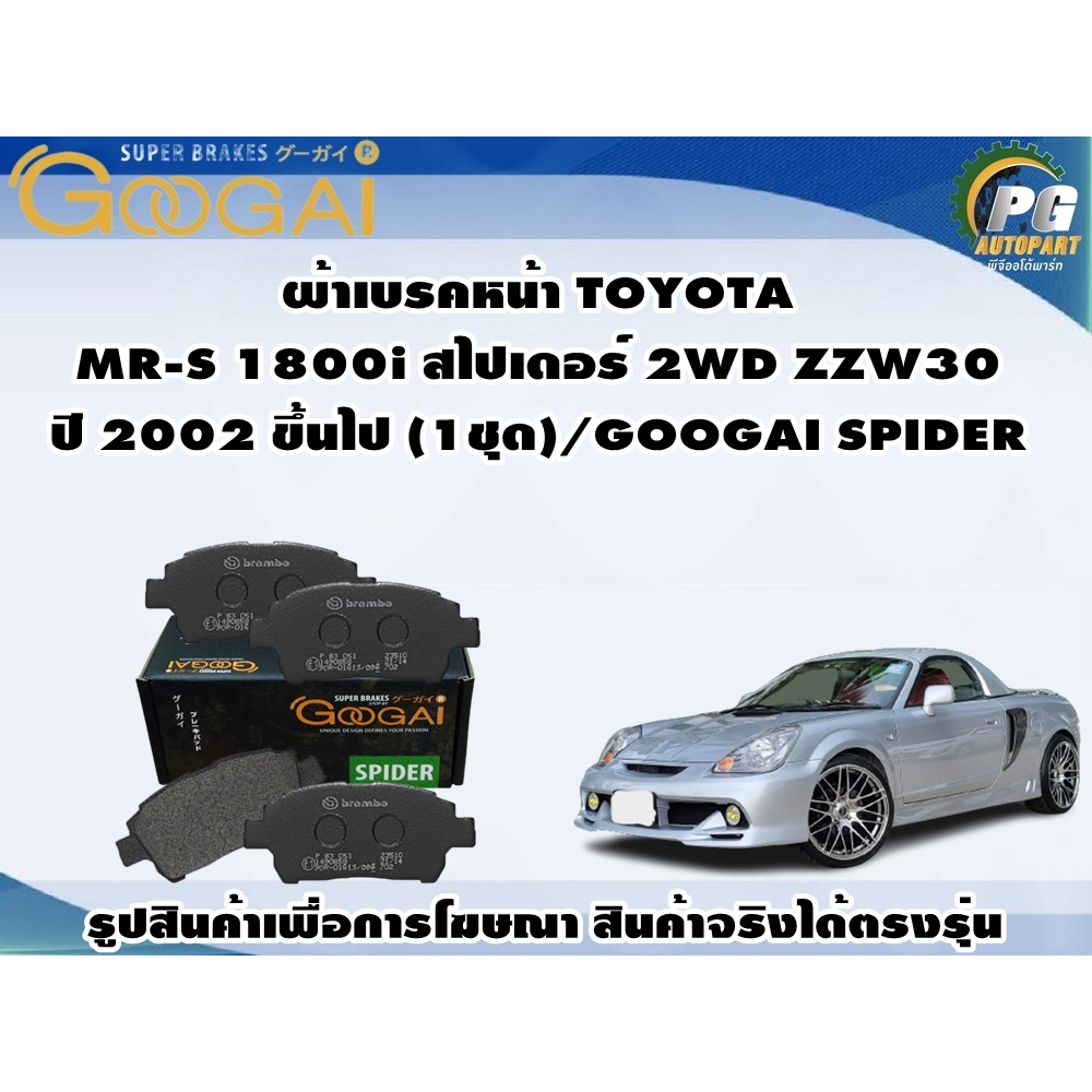 ผ้าเบรคหน้า TOYOTA  MR-S 1800i สไปเดอร์ 2WD ZZW30 ปี 2002 ขึ้นไป (1ชุด)/GOOGAI SPIDER