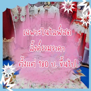 ไลฟ์สดเฉพาะคนที่ได้ (ลิ้งรวมราคา 180฿ ขึ้นไป)