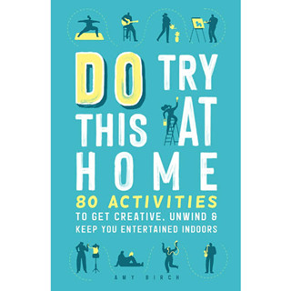 Do Try This at Home : 80 Activities to Get Creative, Unwind and Keep You Entertained Indoors