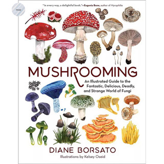 MUSHROOMING : AN ILLUSTRATED GUIDE TO THE FANTASTIC, DELICIOUS, DEADLY, AND STRAN