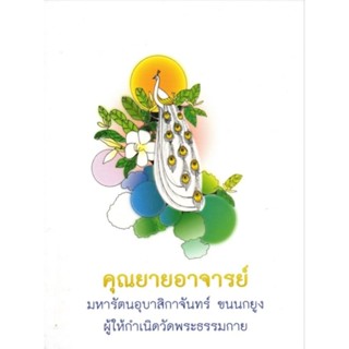 หนังสือธรรมะ คุณยายอาจารย์ มหารัตนอุบาสิกาจันทร์ ขนนกยูง ผู้ให้กำเนิดวัดพระธรรมกาย