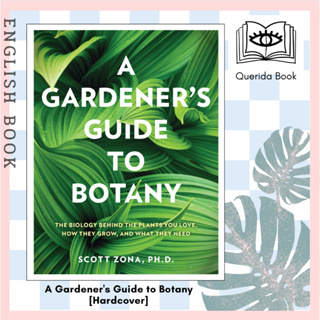 A Gardeners Guide to Botany : The biology behind the plants you love, how they grow, and what they need [Hardcover]