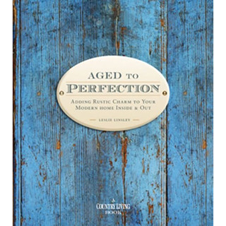 Country Living Aged to Perfection: Adding Rustic Charm to Your Modern Home Inside &amp; Out Hardcover – September 7, 2010