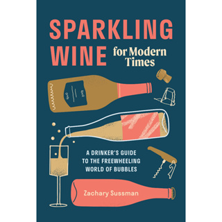 Sparkling Wine for Modern Times: A Drinkers Guide to the Freewheeling World of Bubbles Hardcover