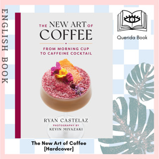 หนังสือ The New Art of Coffee : From Morning Cup to Caffiene Cocktail [Hardcover] by Ryan Castelaz, Kevin Miyazaki กาแฟ