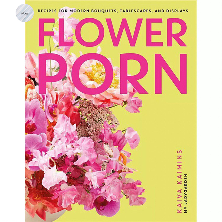 FLOWER PORN : RECIPES FOR MODERN BOUQUETS, TABLESCAPES AND DISPLAYS