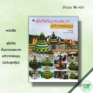 หนังสือ สุโขทัยถิ่นนางนพมาศอภิวาทพ่อขุน (ฉบับสุดคุ้ม) : ศิลปะ งานฝีมือ งานประเพณีลอยกระทง เผาเทียน เล่นไฟ ประกวดกระทง