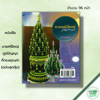 หนังสือ บายศรีใหญ่ ภูมิปัญญาที่ทรงคุณค่า (ฉบับสุดคุ้ม) : ศิลปะ งานฝีมือ การเย็บกนกใบตอง การทำกรวยบายศรี วิธีทำบายศรี