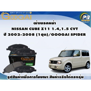 ผ้าเบรคหน้า NISSAN CUBE Z11 1.4,1.5 CVT ปี 2002-2008 (1ชุด)/GOOGAI SPIDER