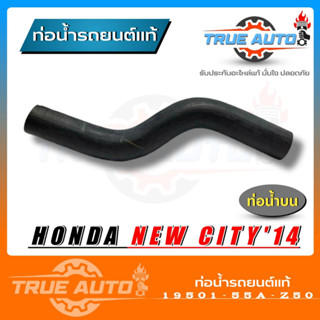 ท่อยางหม้อน้ำ ท่อน้ำบน city 14 นิวซิตี้ ปี 14 ของแท้ HONDA ( รหัส 19501-55A-Z50 )